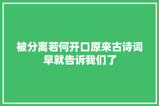 被分离若何开口原来古诗词早就告诉我们了