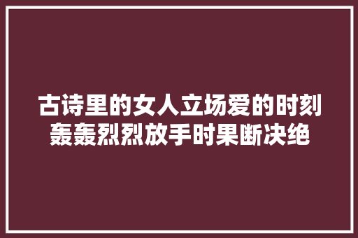 古诗里的女人立场爱的时刻轰轰烈烈放手时果断决绝