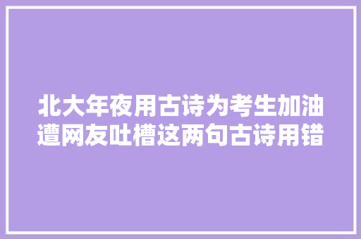 北大年夜用古诗为考生加油遭网友吐槽这两句古诗用错了地方
