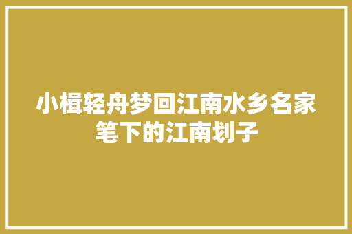 小楫轻舟梦回江南水乡名家笔下的江南划子