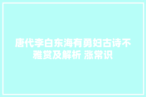 唐代李白东海有勇妇古诗不雅赏及解析 涨常识
