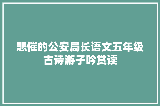 悲催的公安局长语文五年级古诗游子吟赏读