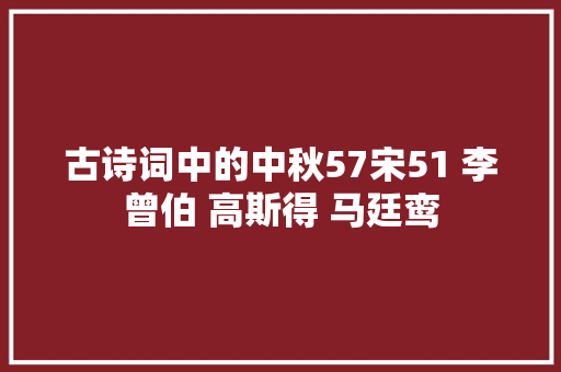 古诗词中的中秋57宋51 李曾伯 高斯得 马廷鸾