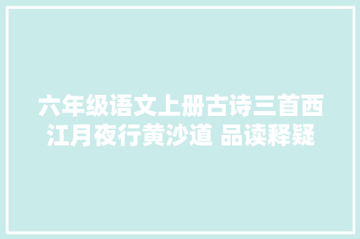 六年级语文上册古诗三首西江月夜行黄沙道 品读释疑