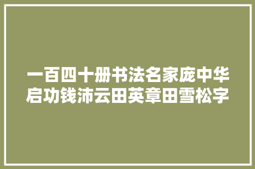 一百四十册书法名家庞中华启功钱沛云田英章田雪松字帖