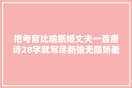 把考官比喻新婚丈夫一首唐诗28字就写尽新娘无限娇羞