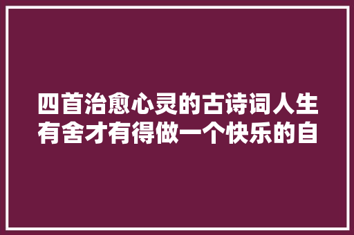 四首治愈心灵的古诗词人生有舍才有得做一个快乐的自己