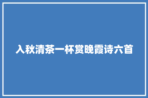 入秋清茶一杯赏晚霞诗六首