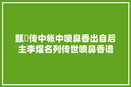 甄嬛传中帐中喷鼻香出自后主李煜名列传世喷鼻香谱