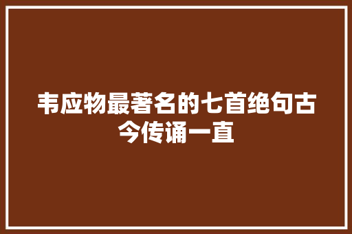 韦应物最著名的七首绝句古今传诵一直