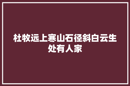杜牧远上寒山石径斜白云生处有人家