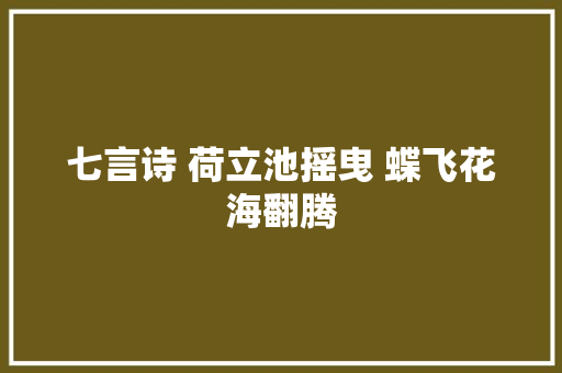七言诗 荷立池摇曳 蝶飞花海翻腾