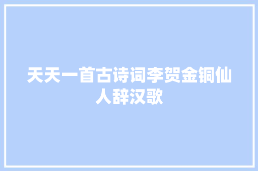天天一首古诗词李贺金铜仙人辞汉歌