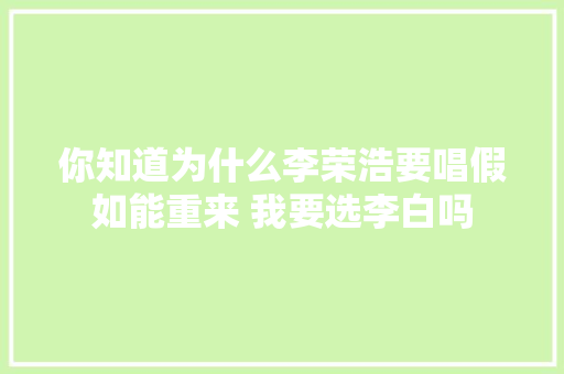 你知道为什么李荣浩要唱假如能重来 我要选李白吗