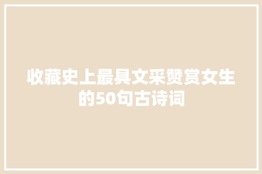收藏史上最具文采赞赏女生的50句古诗词
