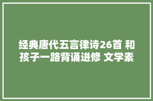 经典唐代五言律诗26首 和孩子一路背诵进修 文学素养从娃娃开始抓