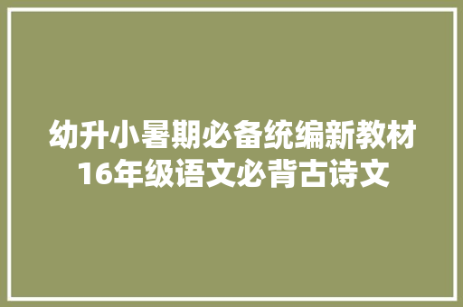 幼升小暑期必备统编新教材16年级语文必背古诗文