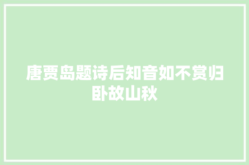 唐贾岛题诗后知音如不赏归卧故山秋