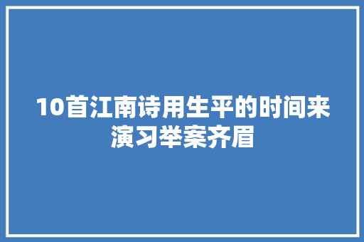 10首江南诗用生平的时间来演习举案齐眉