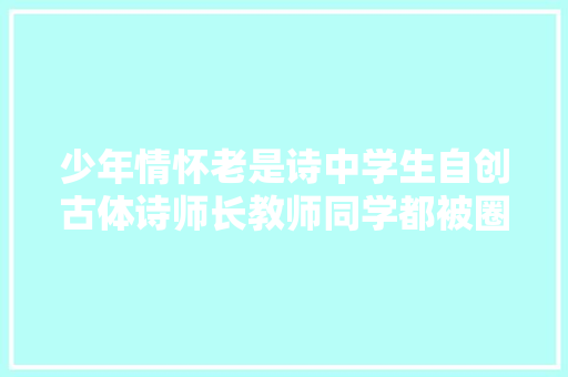 少年情怀老是诗中学生自创古体诗师长教师同学都被圈粉