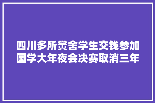 四川多所黉舍学生交钱参加国学大年夜会决赛取消三年了费用迟迟未退