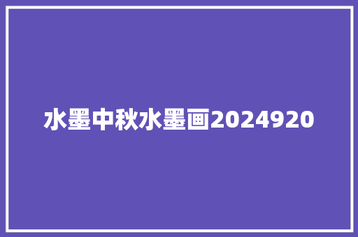 水墨中秋水墨画2024920