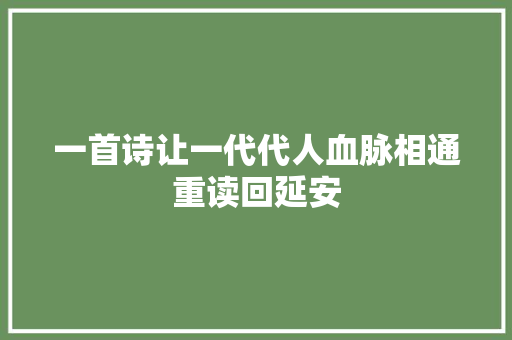 一首诗让一代代人血脉相通重读回延安