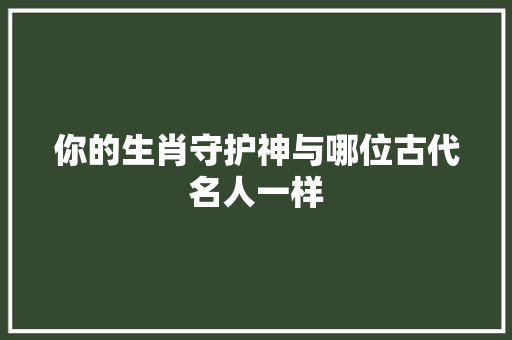 你的生肖守护神与哪位古代名人一样