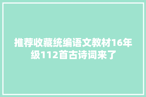 推荐收藏统编语文教材16年级112首古诗词来了