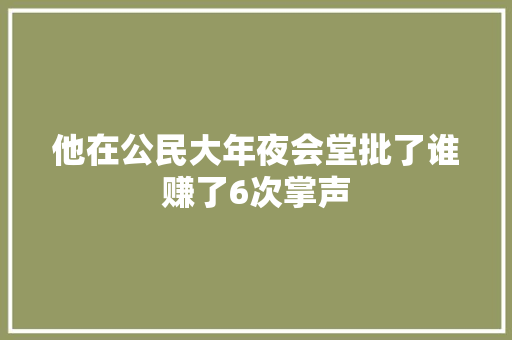 他在公民大年夜会堂批了谁赚了6次掌声