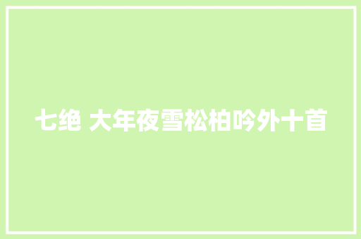 七绝 大年夜雪松柏吟外十首