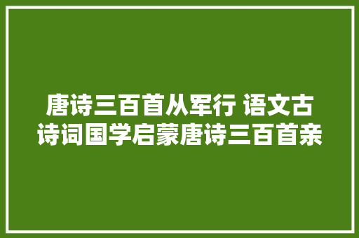 唐诗三百首从军行 语文古诗词国学启蒙唐诗三百首亲子