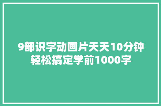 9部识字动画片天天10分钟轻松搞定学前1000字