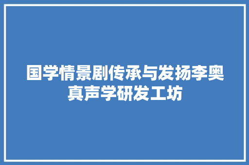 国学情景剧传承与发扬李奥真声学研发工坊