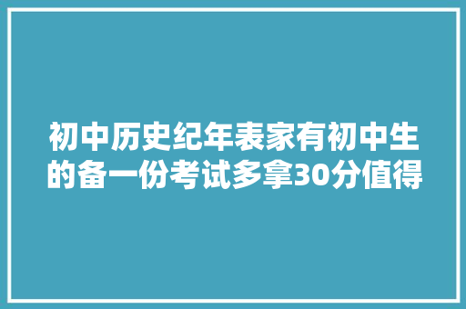 初中历史纪年表家有初中生的备一份考试多拿30分值得收藏