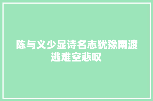 陈与义少显诗名志犹豫南渡逃难空悲叹
