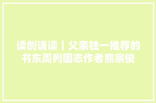 读创诵读｜父亲独一推荐的书东周列国志作者熊宗俊