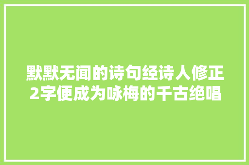 默默无闻的诗句经诗人修正2字便成为咏梅的千古绝唱
