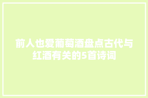 前人也爱葡萄酒盘点古代与红酒有关的5首诗词