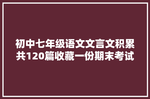 初中七年级语文文言文积累共120篇收藏一份期末考试高分