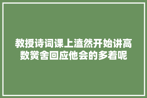 教授诗词课上溘然开始讲高数黉舍回应他会的多着呢