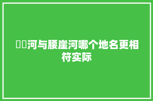 喓㗏河与腰崖河哪个地名更相符实际