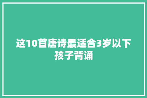 这10首唐诗最适合3岁以下孩子背诵