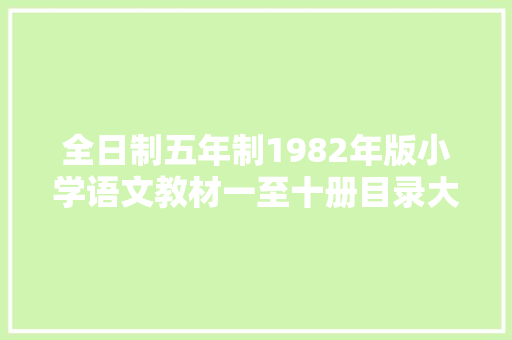 全日制五年制1982年版小学语文教材一至十册目录大年夜全收藏