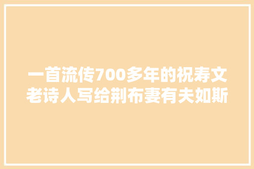 一首流传700多年的祝寿文老诗人写给荆布妻有夫如斯再苦也值