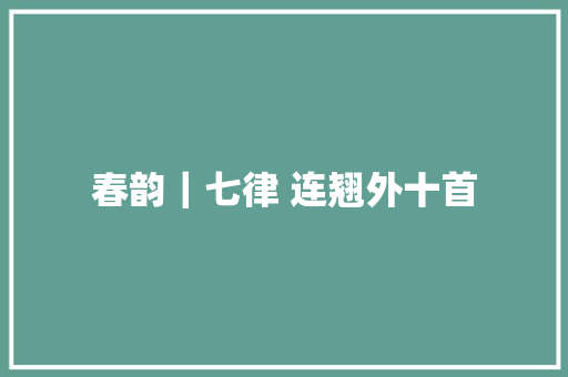春韵｜七律 连翘外十首