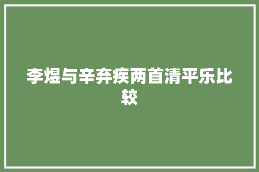 李煜与辛弃疾两首清平乐比较