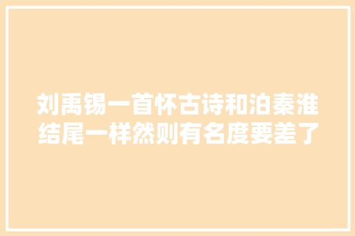 刘禹锡一首怀古诗和泊秦淮结尾一样然则有名度要差了一些