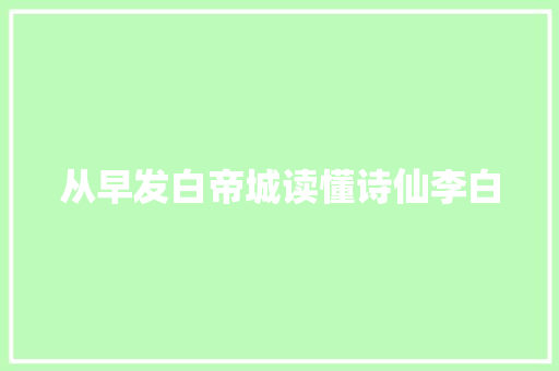 从早发白帝城读懂诗仙李白
