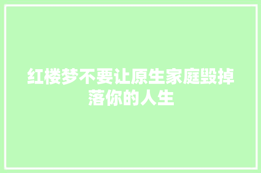 红楼梦不要让原生家庭毁掉落你的人生